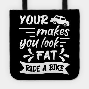 Your car makes you look fat, ride a bike, Bicycle Cyclist Quote Gift Idea Tote