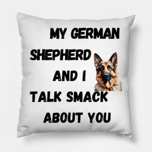 My German Shepherd and I Talk Smack Pillow