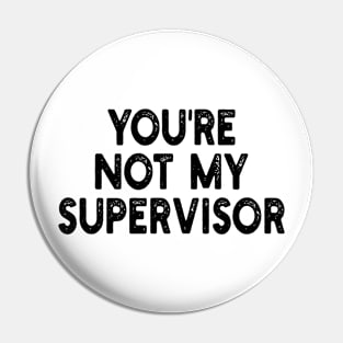 you're not my supervisor Pin