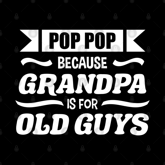 Pop Pop because Grandpa is for Old Guys Funny Fathers day by zerouss