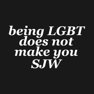 being LGBT does not make you SJW T-Shirt