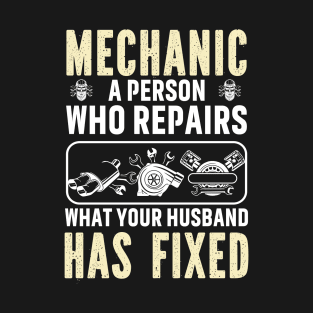 Mechanic A Person Who Repairs What Your Husband Has Fixed T-Shirt