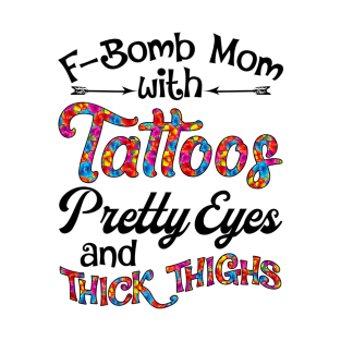 Fbomb Mom With Tattoos Pretty Eyes And Thick Thighs T-Shirt