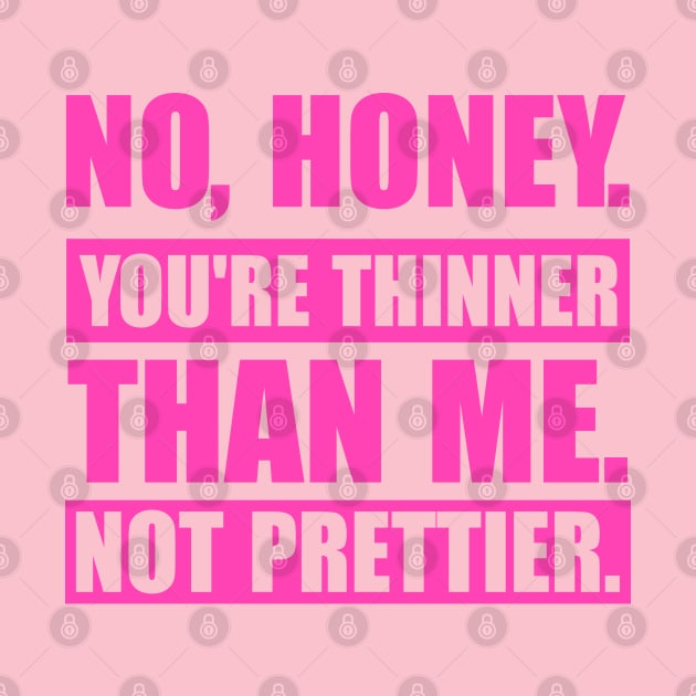 No, Honey. You're Thinner Than Me. Not Prettier by CikoChalk