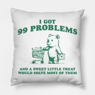 I Got 99 Problems And A Sweet Little Treat Would Solve Most Of Them Shirt, Funny Retro 90s Meme Pillow