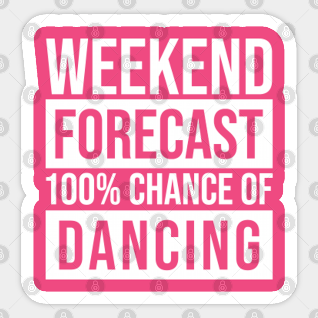 Awesome And Funny Weekend Forecast Hundred Procent Chance Of Dancing Dancer Dancers Dance Saying Quote For A Birthday Or Christmas - Sport - Sticker