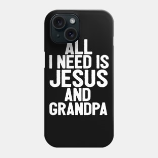 All I Need Is Jesus And Grandpa Phone Case