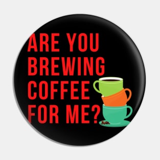 Are You Brewing Coffee For Me - Funny Gift for Coffee Addict  2 Pin