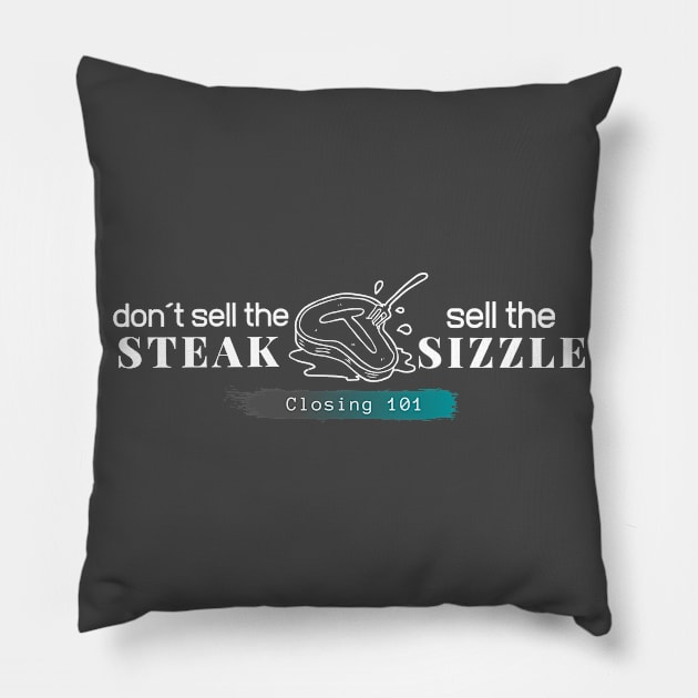 Closing 101 - Don´t sell the steak, sell the sizzle Pillow by Closer T-shirts