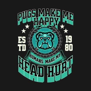 Pugs Make Me Happy Human Make My Head Hurt funny dog T-Shirt