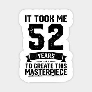It Took Me 52 Years To Create This Masterpiece 52nd Birthday Magnet