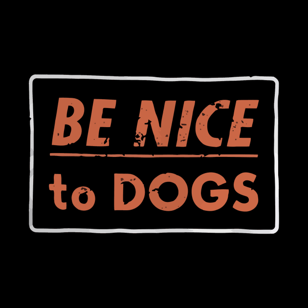 Be nice to Dogs by stewardcolin34