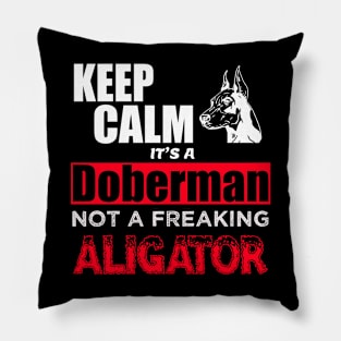 Keep Calm it's a Doberman not a freaking aligator Pillow