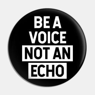 Be A Voice Not An Echo Pin