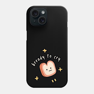 Bready to cry Phone Case