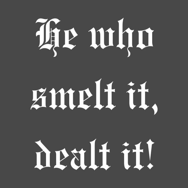 He who smelt it, dealt it! An old fart joke saying design by C-Dogg