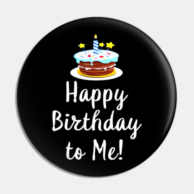 Happy Birthday To Me Cake Happy Birthday To Me Cake Pin Teepublic