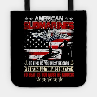 American Submarine - To Find Us, You Must Be Good. To Catch Us, You Must Be Fast. To Beat Us, You Must Be Kidding - Gift for Veterans Day 4th of July or Patriotic Memorial Day Tote