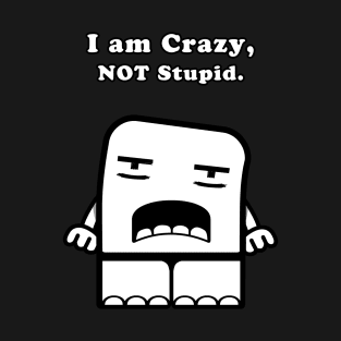 I Am Crazy, Not Stupid. T-Shirt