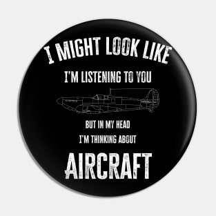 I might look like I'm listening to you but in my head I'm thinking about Aircraft Pin