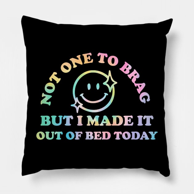 Not One To Brag But I Made It Out Of Bed Today Pillow by Jack A. Bennett