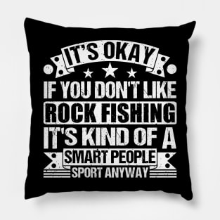 It's Okay If You Don't Like Rock Fishing It's Kind Of A Smart People Sports Anyway Rock Fishing Lover Pillow