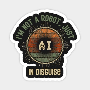 Artificial intelligence funny quote Im not a robot just A.I. in disguise Magnet