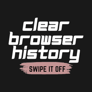 Clear your browser history T-Shirt