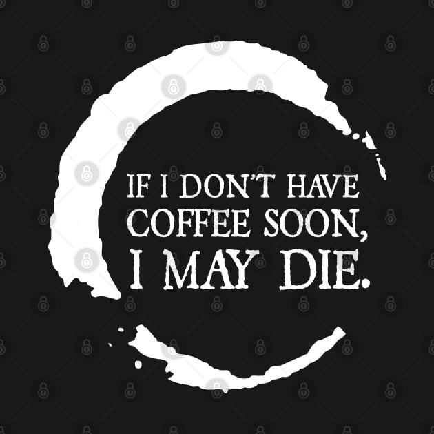 If I don't have coffee soon, I may die. by MacMarlon