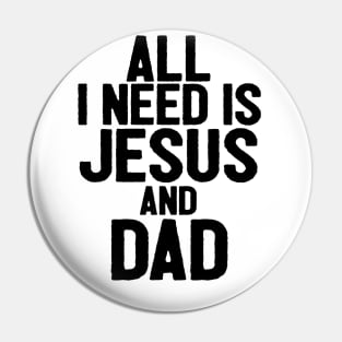 All I Need Is Jesus And Dad Pin