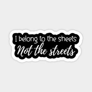 I Belong To The Sheets Not The Streets Magnet