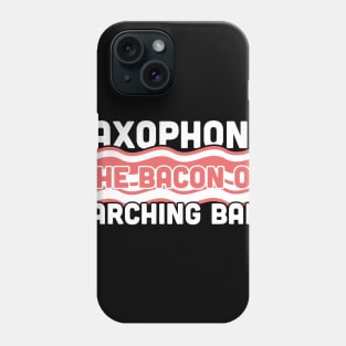 Saxophone, The Bacon Of Marching Band Phone Case