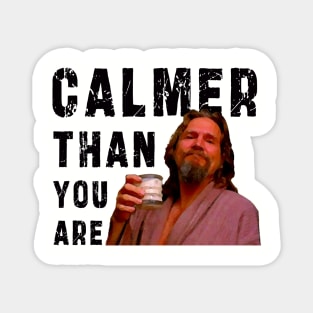 Calmer Than You Are : Funny Newest design for bog lebowski lovers. Magnet