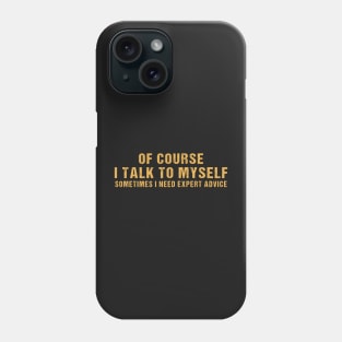 Of Course I Talk To Myself Sometimes I Need Expert Advice Phone Case