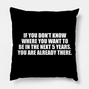 If you don’t know where you want to be Pillow