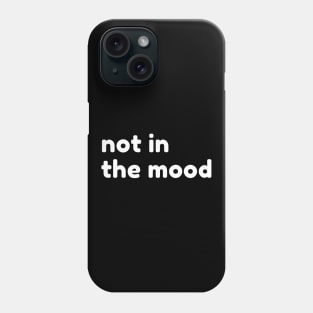 Not In The Mood. Funny Sarcastic NSFW Rude Inappropriate Saying Phone Case