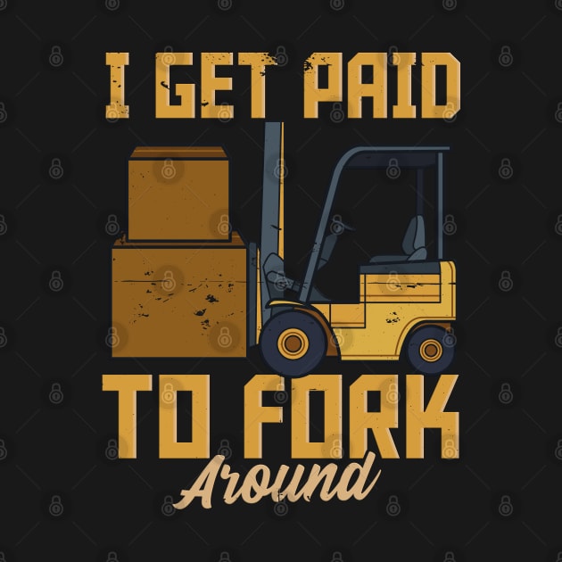 I Get Paid To Fork Around - Fun Humour Forklift Driver by RuftupDesigns