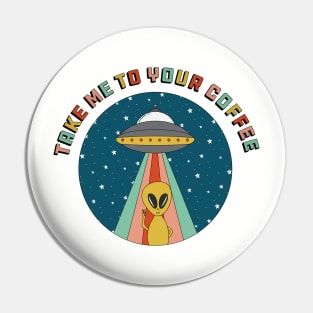 Take Me to Your Coffee Alien Pin