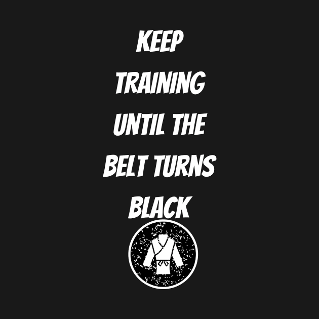 Keep Training Until The Belt Turns Black by EVII101