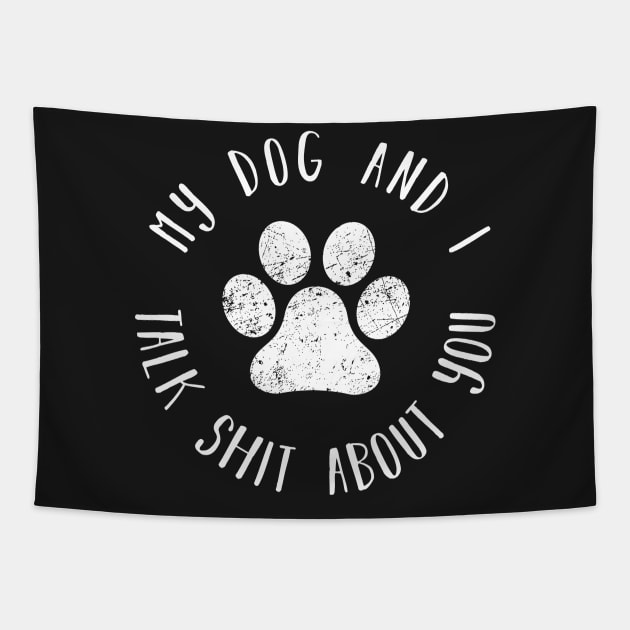 My dog and i talk shit about you distressed dog paw shirt Tapestry by CMDesign