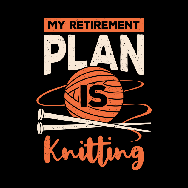 My Retirement Plan Is Knitting by Dolde08