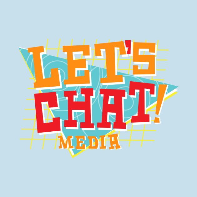 Let's Chat! Media by Lets Chat! Media