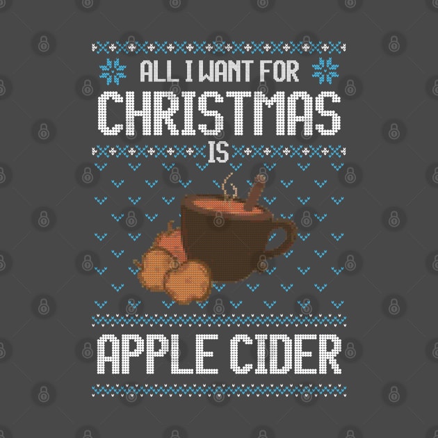 All I Want For Christmas Is Apple Cider - Ugly Xmas Sweater For Apple Cider Lover by Ugly Christmas Sweater Gift