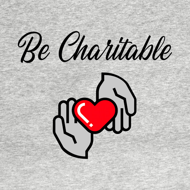 Be Charitable - Charitable - T-Shirt