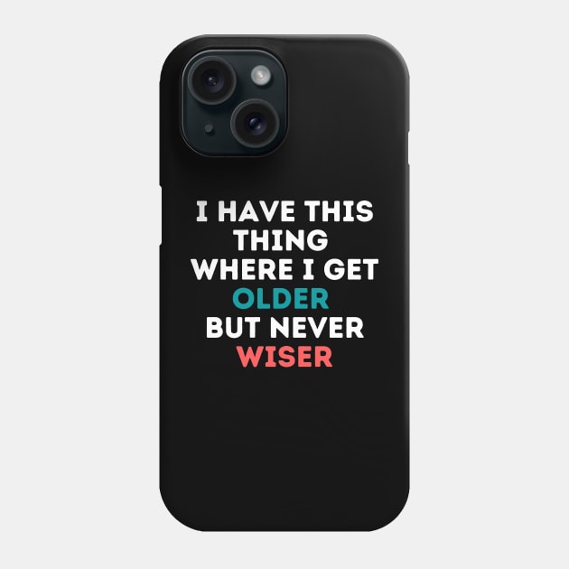 I have this thing where I get older but never wiser Phone Case by Kittoable