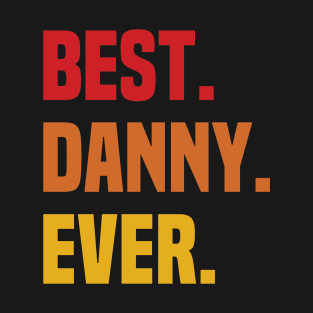 BEST DANNY EVER ,DANNY NAME T-Shirt