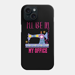 I'll Be In My Office Quilting Quilter Sewer Sewing Phone Case