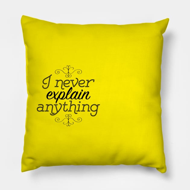 I Never Explain Anything Pillow by LivelyLexie