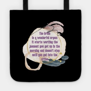 The brain is a wonderful organ: it starts working the moment you get up in the morning and soesn't stop until you get into the office Tote