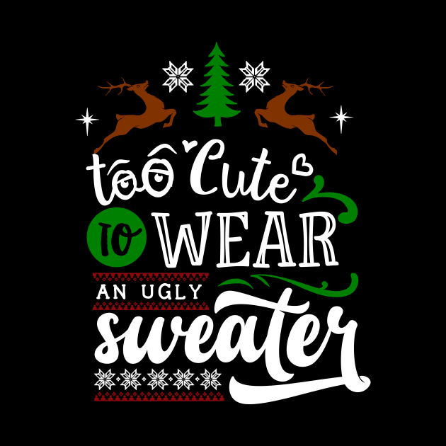 To Cute to Wear An Ugly Sweater by TSHIRT PLACE